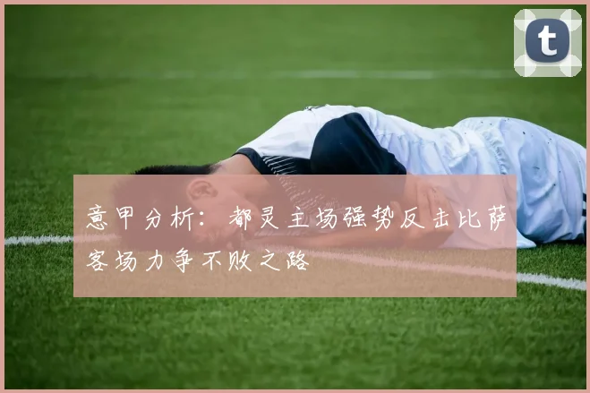 意甲分析：都灵主场强势反击比萨客场力争不败之路