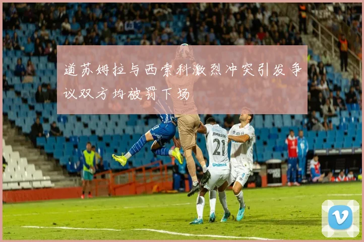 道苏姆拉与西索科激烈冲突引发争议双方均被罚下场