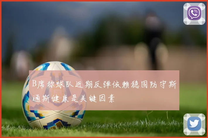 B席称球队近期反弹依赖稳固防守斯通斯健康是关键因素